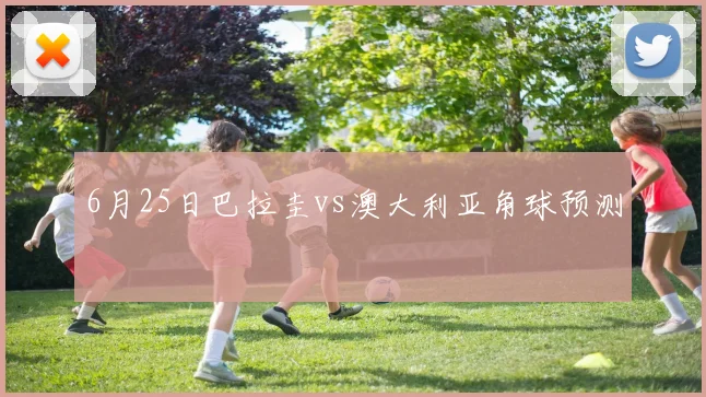 6月25日巴拉圭vs澳大利亚角球预测