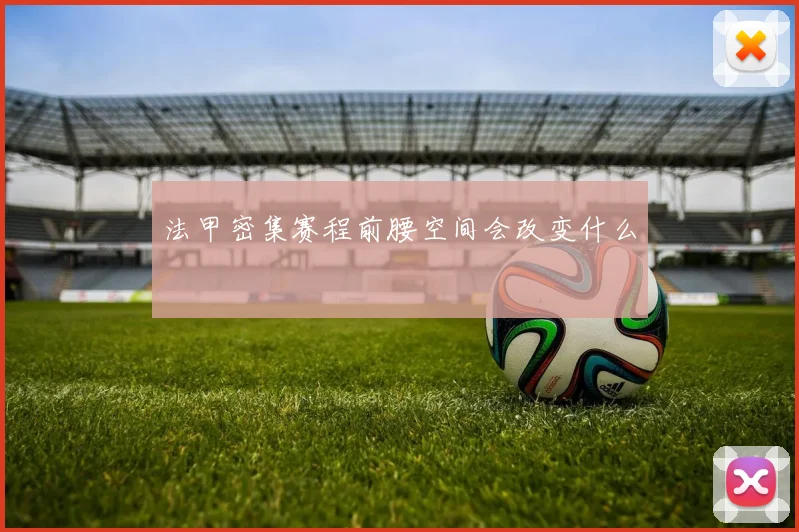 法甲密集赛程前腰空间会改变什么
